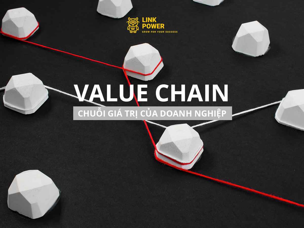 CHUỖI GIÁ TRỊ LÀ GÌ? VÌ SAO QUAN TRỌNG VỚI DOANH NGHIỆP?