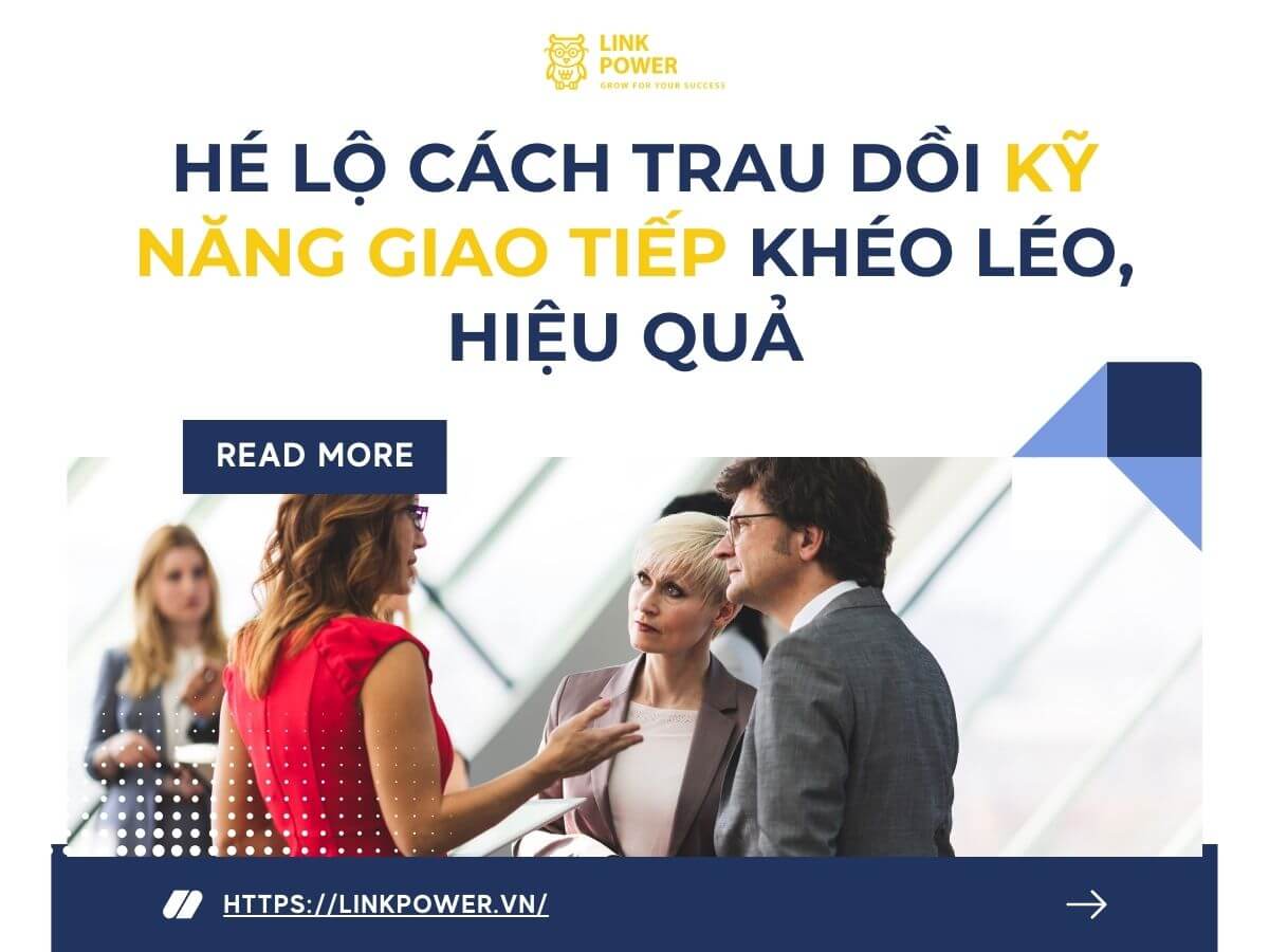 HÉ LỘ CÁCH TRAU DỒI KỸ NĂNG GIAO TIẾP KHÉO LÉO, HIỆU QUẢ 