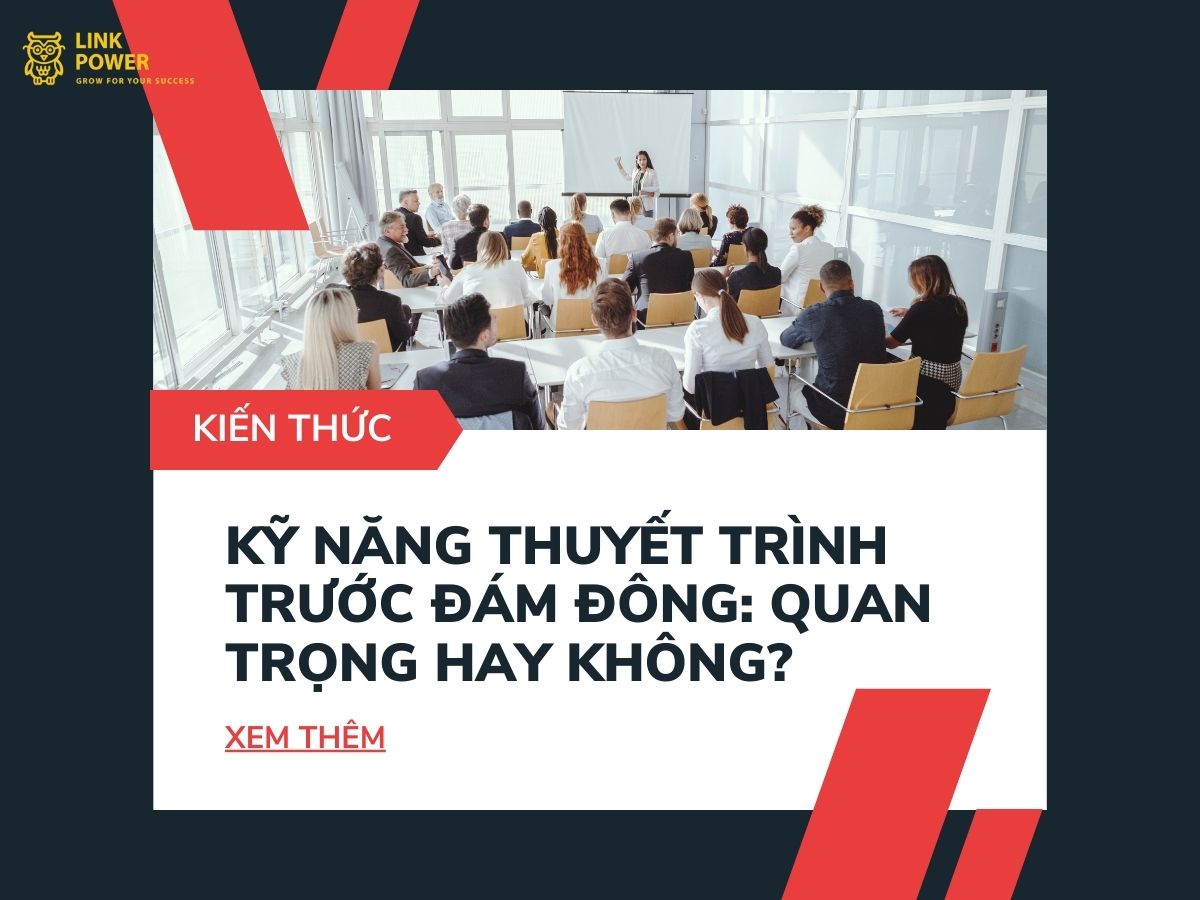 KỸ NĂNG THUYẾT TRÌNH TRƯỚC ĐÁM ĐÔNG: QUAN TRỌNG HAY KHÔNG?