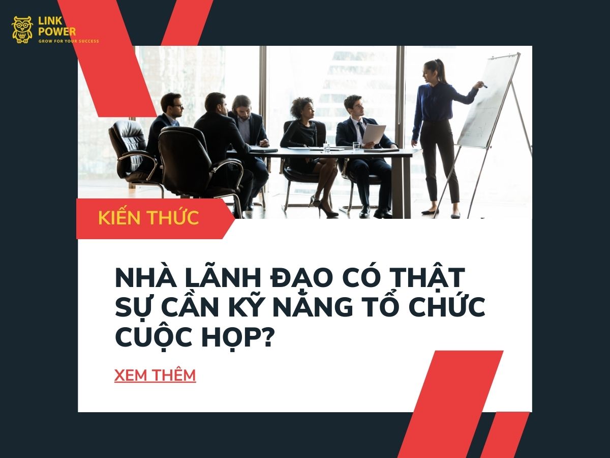 NHÀ LÃNH ĐẠO CÓ THẬT SỰ CẦN KỸ NĂNG TỔ CHỨC CUỘC HỌP?