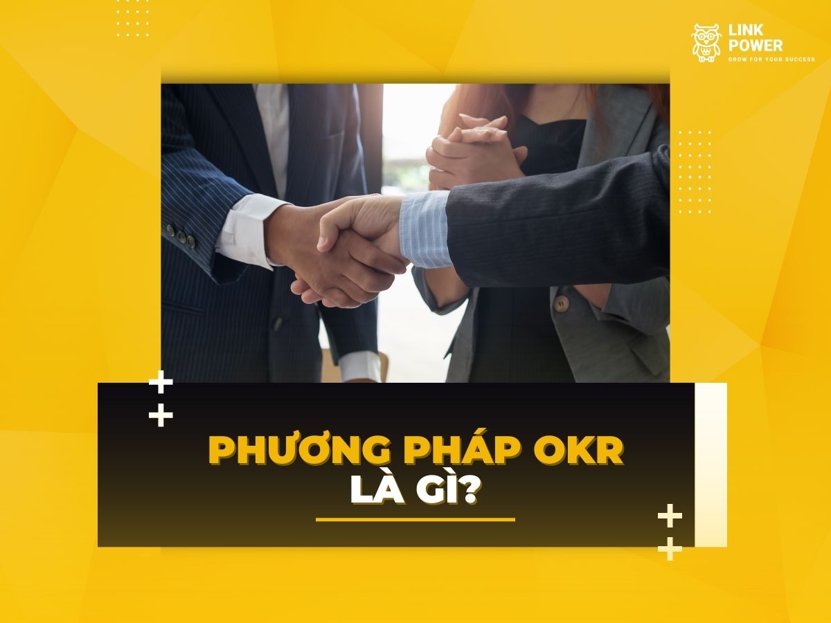 PHƯƠNG PHÁP OKR LÀ GÌ? TẤT TẦN TẬT VỀ QUẢN TRỊ HIỆN ĐẠI