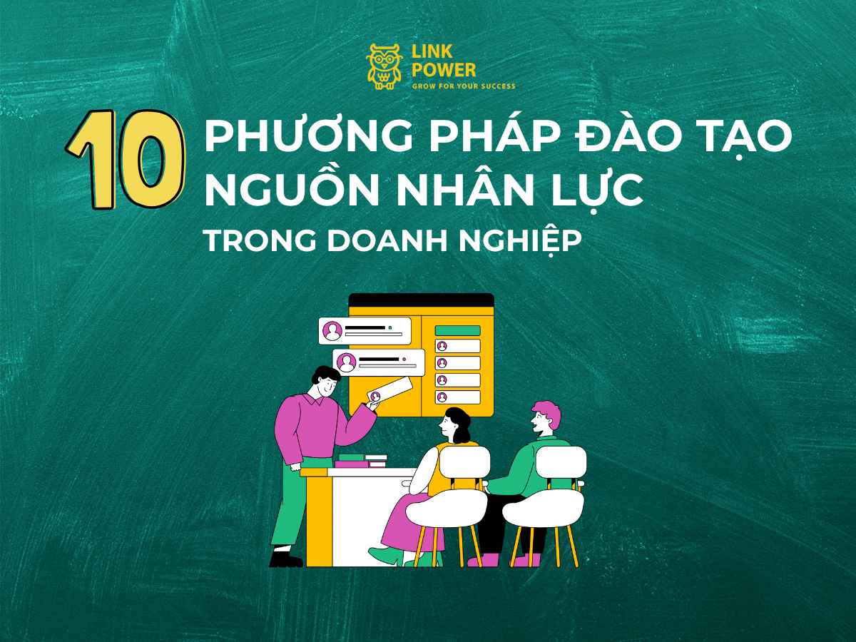 10 PHƯƠNG PHÁP ĐÀO TẠO NGUỒN NHÂN LỰC TRONG DOANH NGHIỆP