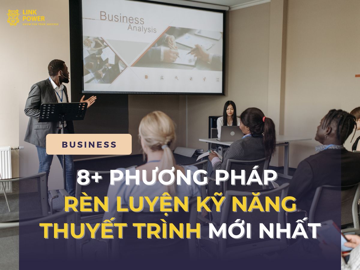 RÈN LUYỆN KỸ NĂNG THUYẾT TRÌNH VỚI 8 PHƯƠNG PHÁP MỚI NHẤT